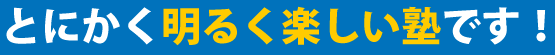 とにかく明るく楽しい塾です！